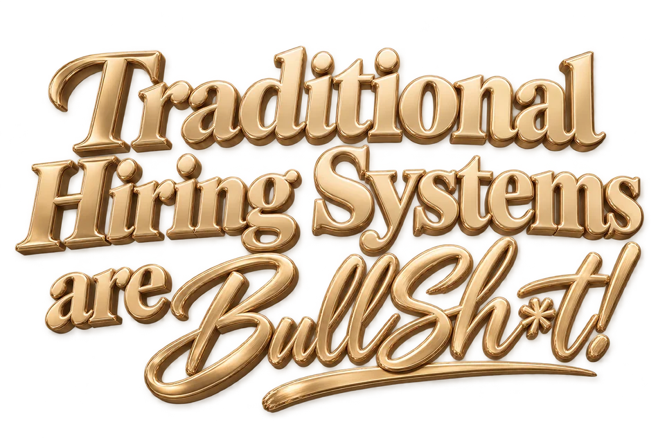 Traditional Hiring Systems are BullSh*t!